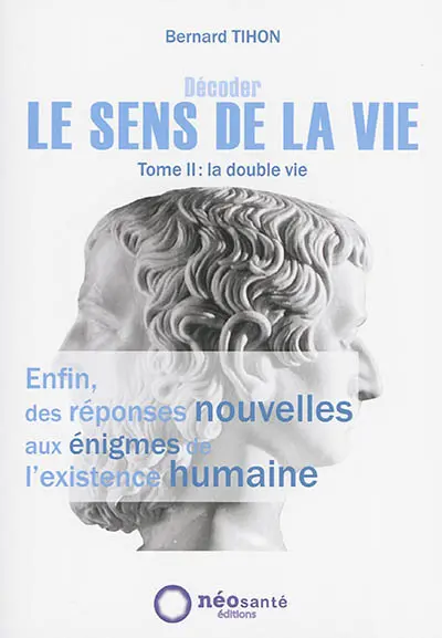 Décoder le sens de la vie. Vol. 2. La double vie