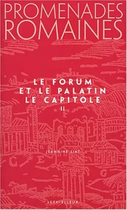 Promenades romaines. Vol. 2. Le Forum, le Capitole et le Palatin