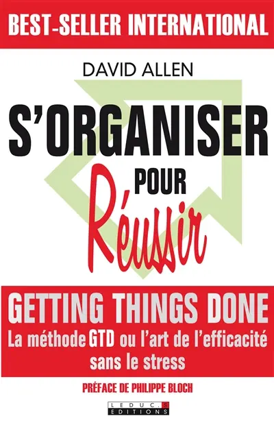 S'organiser pour réussir : getting things done, la méthode GTD ou l'art de l'efficacité sans le stress