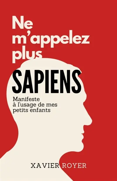 Ne m'appelez plus Sapiens : Manifeste à l'usage de mes petits enfants