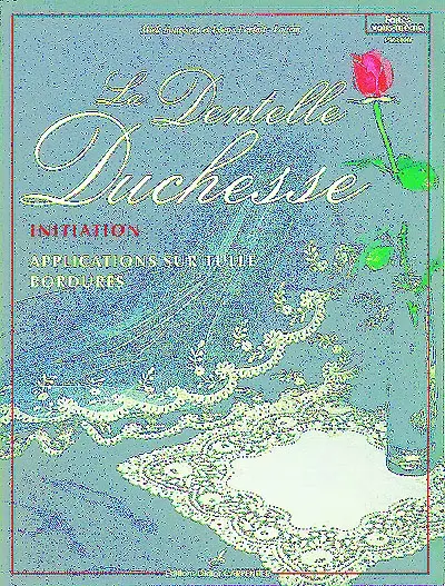 La dentelle Duchesse. Vol. 1. Initiation : applications sur tulle, bordures