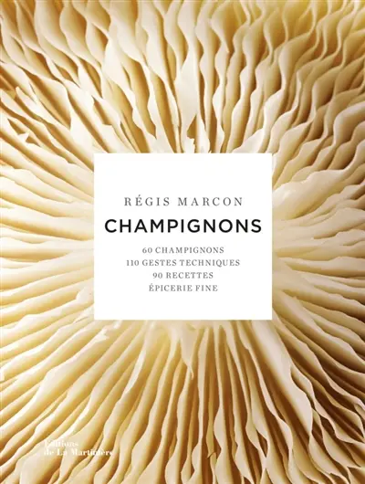 Champignons : 60 champignons, 110 gestes techniques, 90 recettes, épicerie fine