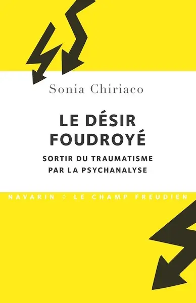 Le désir foudroyé : sortir du traumatisme par la psychanalyse