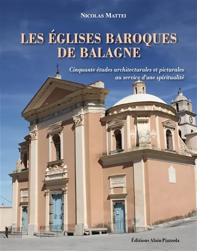 Les églises baroques de Balagne : cinquante études architecturales et picturales au service d'une spiritualité