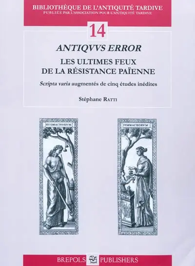 Antiquus error : les ultimes feux de la résistance païenne : scripta varia augmentés de cinq études inédites