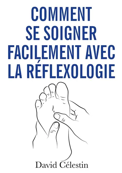 Comment se soigner facilement avec la réflexologie : Plus de bien-être avec la réflexothérapie