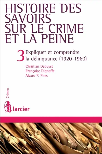 Histoire des savoirs sur le crime et la peine. Vol. 3. Expliquer et comprendre la délinquance (1920-1960)