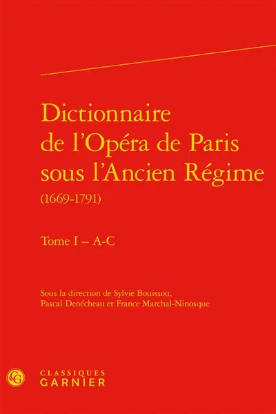Dictionnaire de l'Opéra de Paris sous l'Ancien Régime : 1669-1791. Vol. 1. A-C