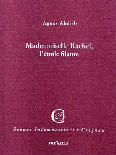 Mademoiselle Rachel, l'étoile filante : adaptation libre de correspondances, mémoires, journaux et chroniques