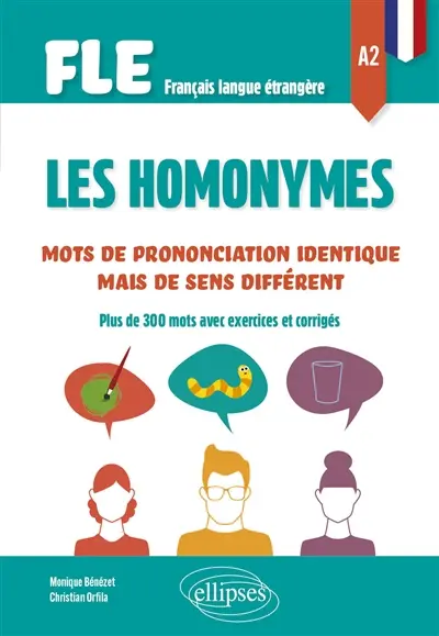Les homonymes : mots de prononciation identique mais de sens différent : plus de 300 mots avec exercices et corrigés, FLE français langue étrangère A2