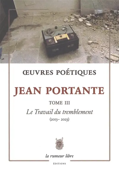 Oeuvres poétiques. Vol. 3. Le travail du tremblement (2013-2023)
