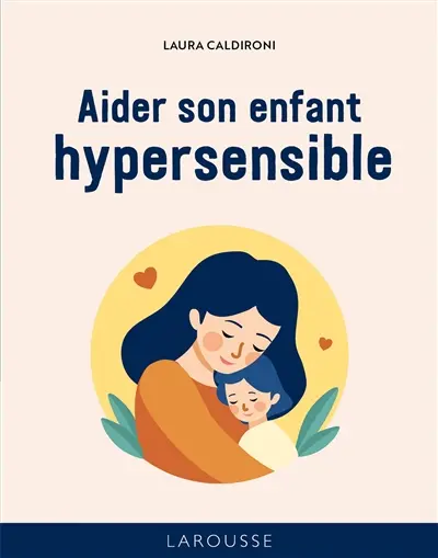 Les 50 règles d'or pour aider son enfant hypersensible