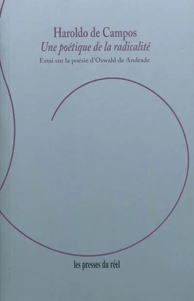 Une poétique de la radicalité : essai sur la poésie d'Oswald de Andrade