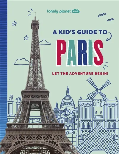 A kid's guide to Paris : let the adventure begin!