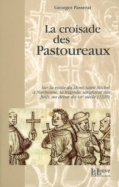 La croisade des pastoureaux : sur la route du Mont-Saint-Michel à Narbonne, la tragédie sanglante des juifs au début du XIVe siècle (1320)