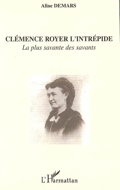 Clémence Royer l'intrépide : la plus savante des savants : autobiographie et commentaires