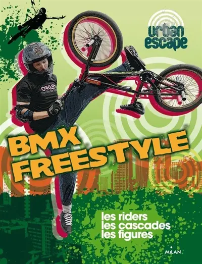 BMX freestyle : les riders, les cascades, les figures