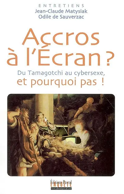 Accros à l'écran ? : du tamagotchi au cybersexe, et pourquoi pas ! : entretiens
