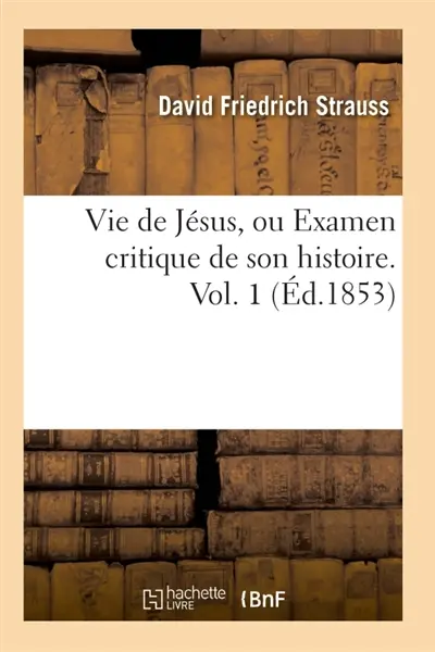 Vie de Jésus, ou Examen critique de son histoire. Vol. 1 (Ed.1853)