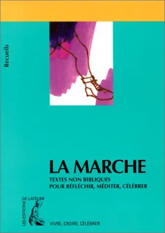 La marche : textes non bibliques pour réfléchir, méditer, célébrer