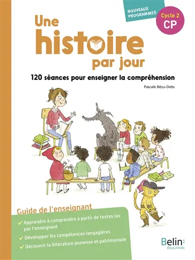 Une histoire par jour CP, cycle 2 : 120 séances pour enseigner la compréhension orale : guide de l'enseignant