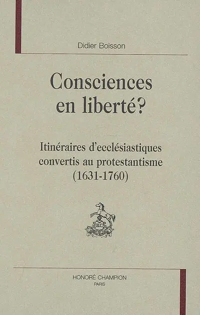 Consciences en liberté ? : itinéraires d'ecclésiastiques convertis au protestantisme (1631-1760)