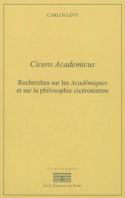 Cicero Academicus : recherches sur les Académiques et sur la philosophie cicéronienne