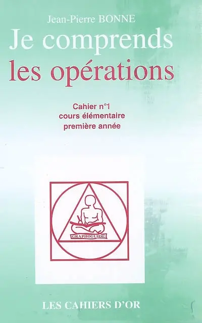 Je comprends les opérations : cahier n°1, cours élémentaire première année : avec corrigé des exercices