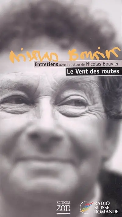 Le vent des routes : entretiens avec et autour de Nicolas Bouvier