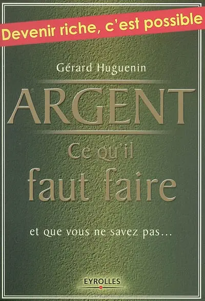 Argent : ce qu'il faut faire : et que vous ne savez pas...