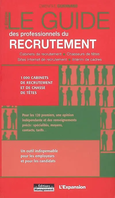 Le guide des professionnels du recrutement : cabinets de recrutement, chasseurs de têtes, sites Internet de recrutement, intérim de cadres