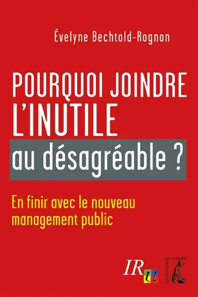 Pourquoi joindre l'inutile au désagréable ? : en finir avec le nouveau management public