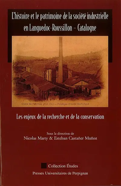 L'histoire et le patrimoine de la société industrielle en Languedoc-Roussillon, Catalogne : les enjeux de la recherche et de la conservation : actes du colloque international, Perpignan-Paulilles, novembre 2003