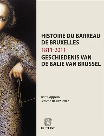 Histoire du barreau de Bruxelles : 1811-2011. Geschiedenis van de balie van Brussel : 1811-2011