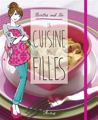 La cuisine des filles. Recettes and co