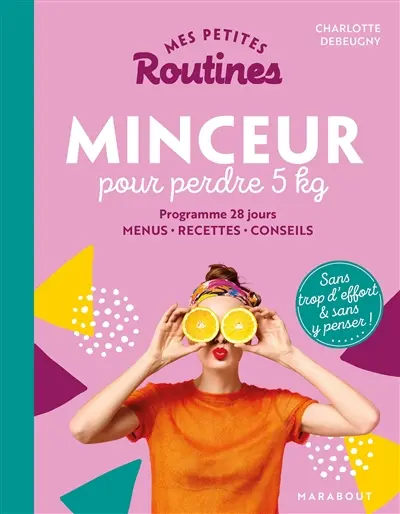 Mes petites routines minceur pour perdre 5 kg : programme 28 jours, menus, recettes, conseils : sans trop d'effort et sans y penser !