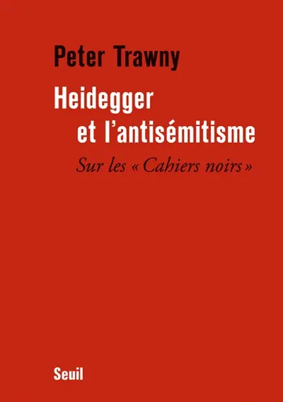 Heidegger et l'antisémitisme : sur les Cahiers noirs
