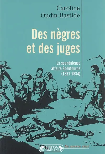 Des nègres et des juges : la scandaleuse affaire Spoutourne (1831-1834)