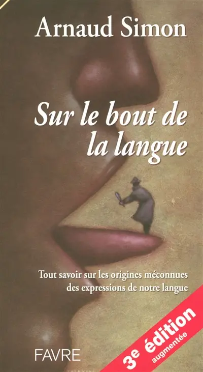 Sur le bout de la langue : tout savoir sur les origines méconnues des expressions de notre langue