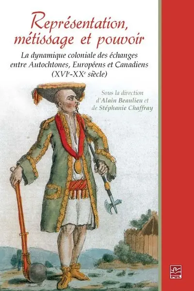 Représentation, métissage et pouvoir : La dynamique coloniale des échanges entre Autochtones, Européens et Canadiens (XVI-XX siècle)