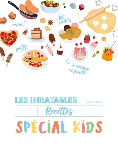 Recettes inratables spécial kids : cuisinez avec vos enfants : 80 desserts & 20 recettes salées