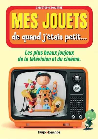 Mes jouets de quand j'étais petit... : les plus beaux joujoux de la télévision et du cinéma