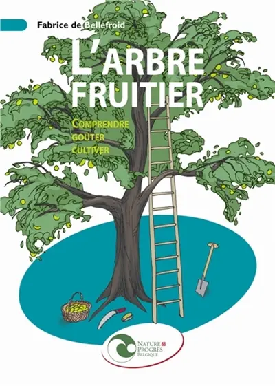 L'arbre fruitier : comprendre, goûter, cultiver
