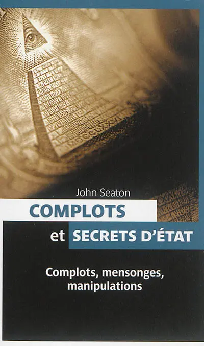 Complots et secrets d'Etat : complots, mensonges, manipulations