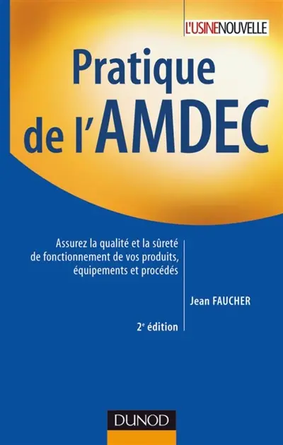 Pratique de l'AMDEC : assurez la qualité et la sûreté de fonctionnement de vos produits, équipements et procédés