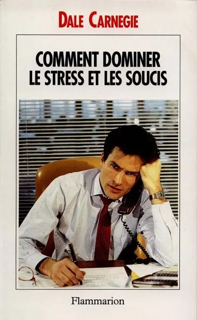 Comment dominer le stress et les soucis : prenez la vie du bon côté !