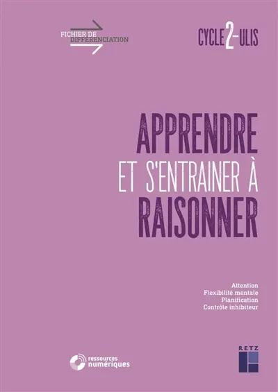 Apprendre et s'entraîner à raisonner, cycle 2-Ulis : attention, flexibilité mentale, planification, contrôle inhibiteur