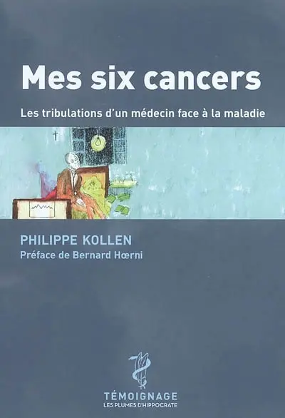 Mes six cancers : les tribulations d'un médecin face à la maladie