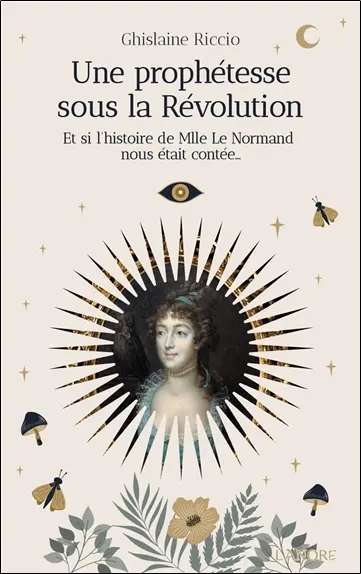 Une prophétesse sous la Révolution : et si l'histoire de Mlle Le Normand nous était contée...