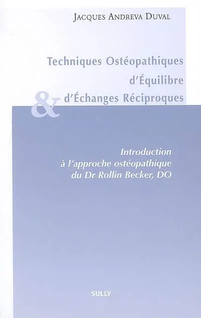 Techniques ostéopathiques d'équilibre et d'échanges réciproques : une évolution moderne de la pensée et des méthodes ostéopathiques d'après les écrits et l'enseignement de Rollin E. Becker, DO (Dallas, Texas, USA)